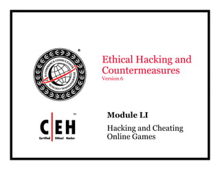 Ethical Hacking and
Countermeasures
Version 6
Module LIModule LI
Hacking and Cheating
Online GamesOnline Games
 