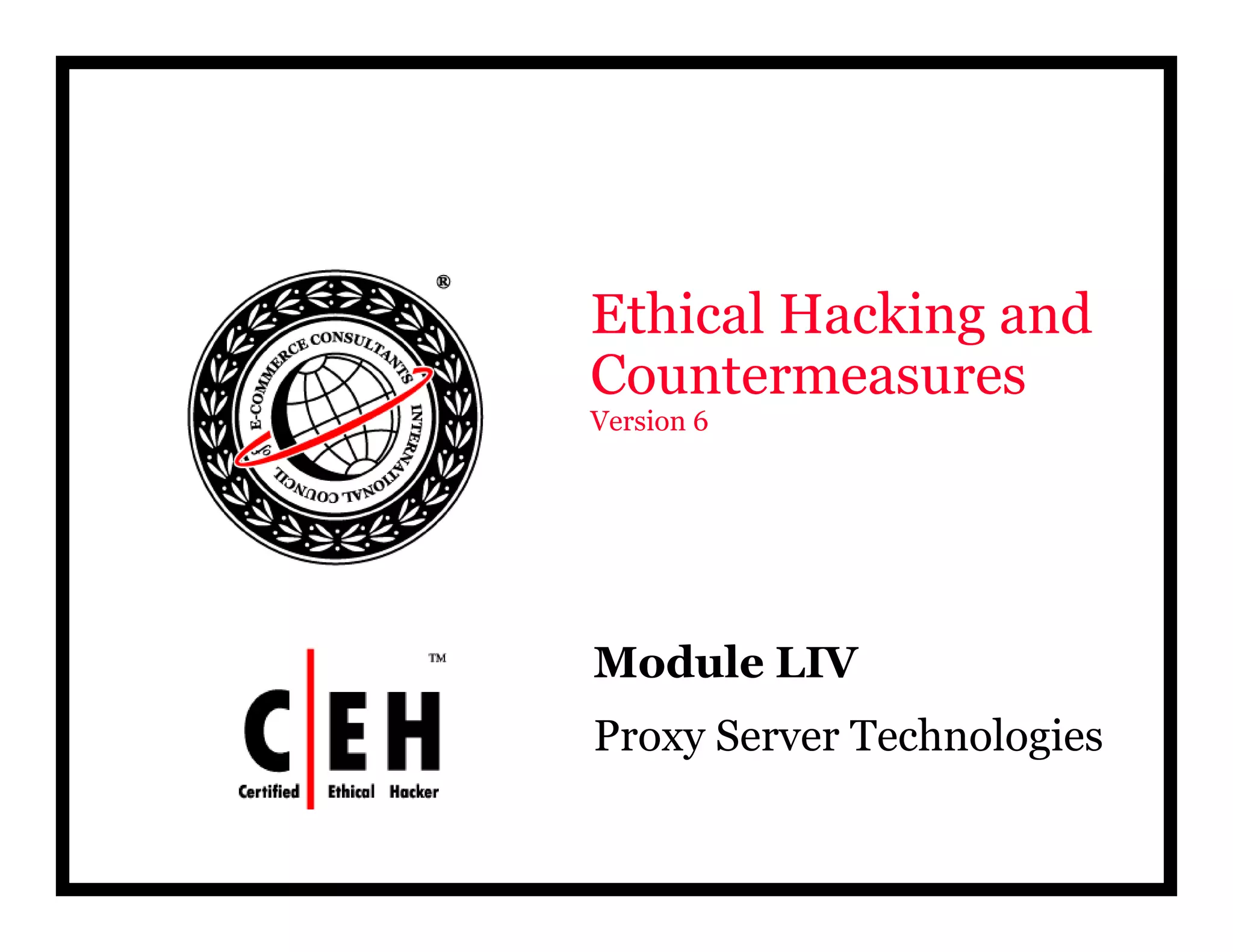 E hi l H ki dEthical Hacking and
Countermeasures
V i 6Version 6
Mod le LIVModule LIV
Proxy Server Technologies
 