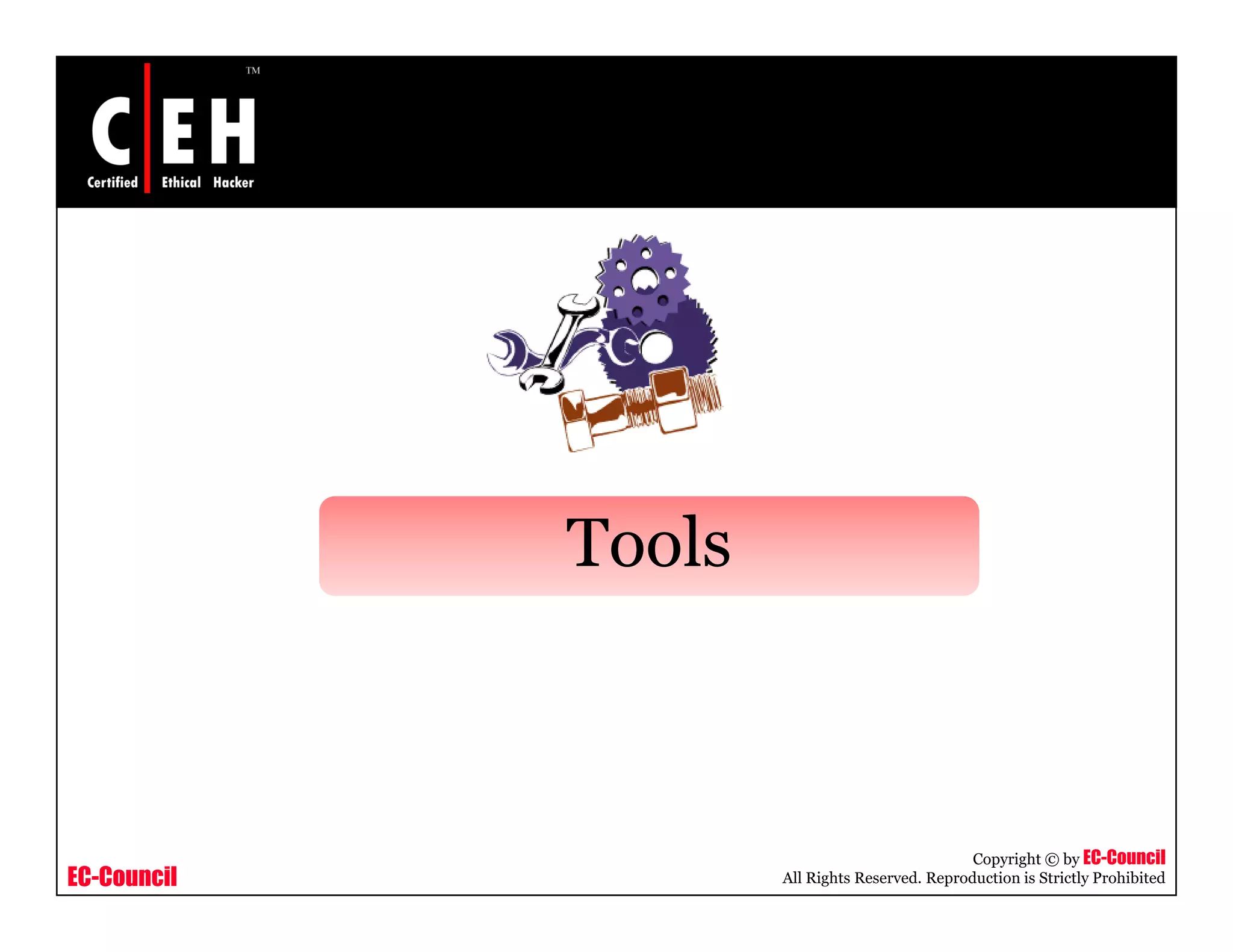 ToolsTools
EC-Council
Copyright © by EC-Council
All Rights Reserved. Reproduction is Strictly Prohibited
 