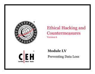 Ethical Hacking and
C tCountermeasures
Version 6
Module LVModule LV
Preventing Data Loss
 