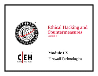 Ethical Hacking and
CountermeasuresCountermeasures
Version 6
Mod le LXModule LX
Firewall Technologies
 