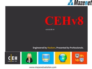 CEHv8 
v.8.0.6.09.14 
Engineered by Hackers. Presented by Professionals. 
www.mazenetsolution.com 
 