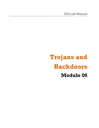 CEH Lab Manual
Trojans and
Backdoors
M odule 06
 