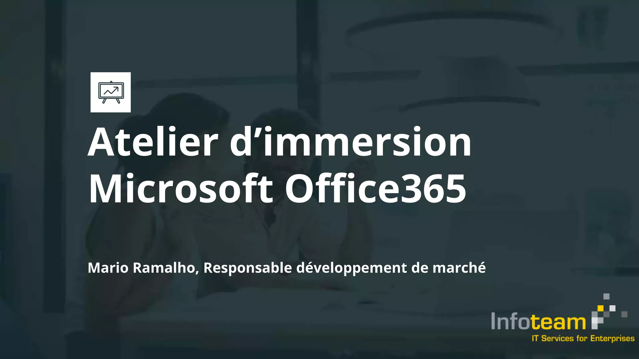 Atelier d’immersion
Microsoft Office365
Mario Ramalho, Responsable développement de marché
 