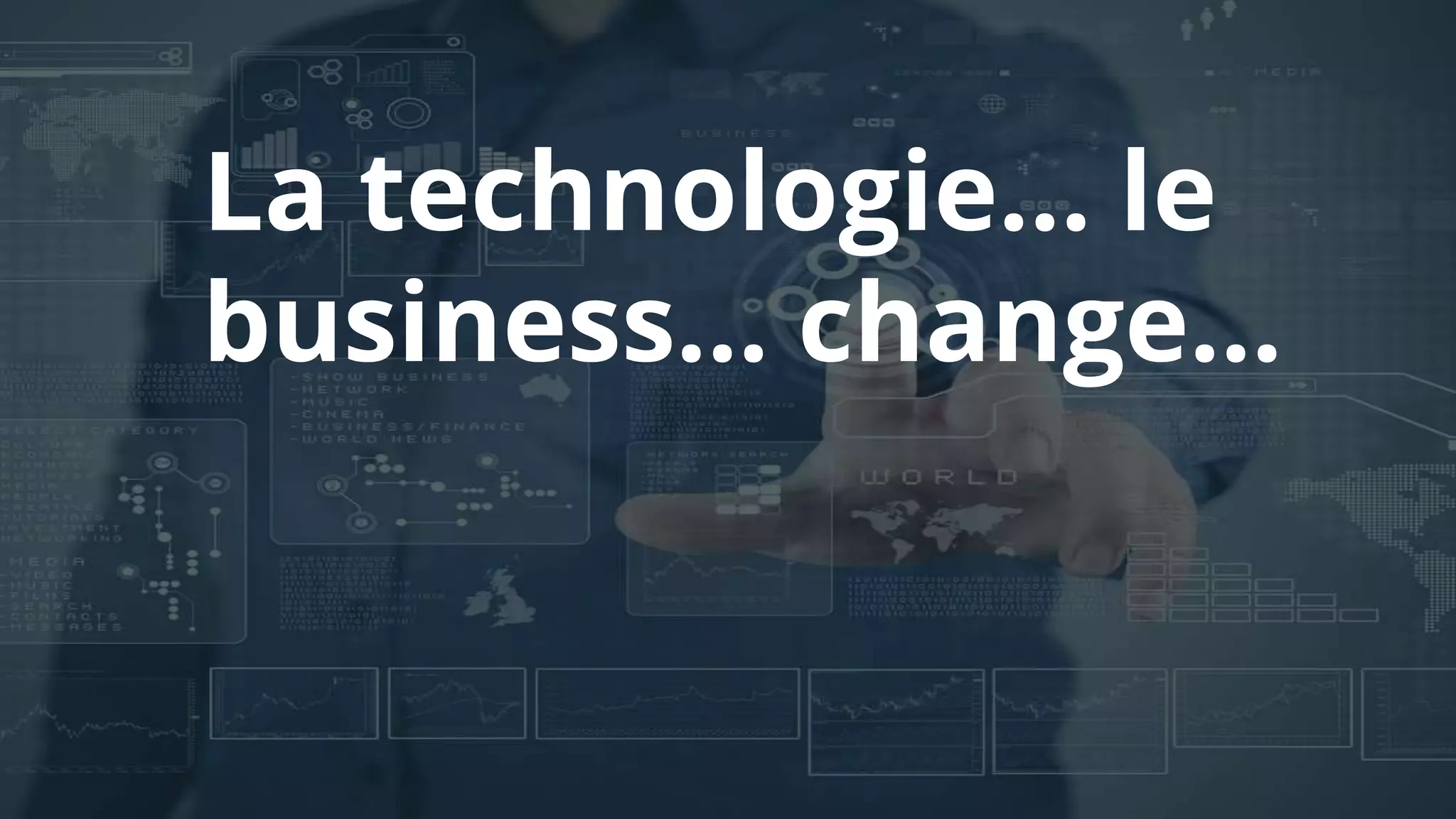 La technologie… le
business… change…
 