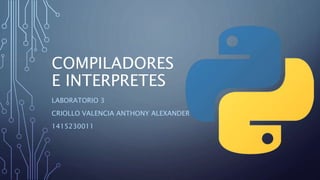 COMPILADORES
E INTERPRETES
LABORATORIO 3
CRIOLLO VALENCIA ANTHONY ALEXANDER
1415230011
 