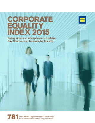 CORPORATE 
EQUALITY 
INDEX 2O15 
Rating American Workplaces on Lesbian, 
Gay, Bisexual and Transgender Equality 
781 
Of the Nation’s Largest Businesses Demonstrated 
Their Commitment to LGBT Equality and Inclusion 
 