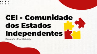CEI - Comunidade
dos Estados
Independentes
Geografia - Prof. Gabrielly
 