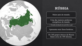 www.jografia.com
RÚSSIA
Maior país do mundo;
Uma das maiores potências
energéticas do mundo;
• Grande produção de petróleo e gás
Apresenta onze fusos horários;
Os 160 grupos étnicos da Rússia
falam cerca de 100 idiomas.
 