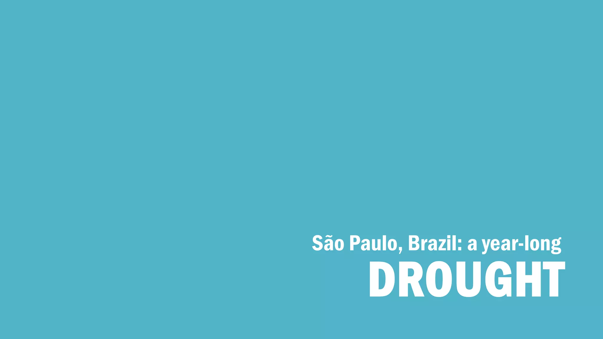 DROUGHT 
São Paulo, Brazil: a year-long  