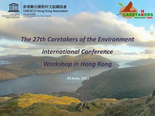 The 27th Caretakers of the Environment
International Conference
Workshop in Hong Kong
24 June, 2013

 