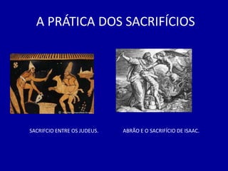 A PRÁTICA DOS SACRIFÍCIOS




SACRIFCIO ENTRE OS JUDEUS.   ABRÃO E O SACRIFÍCIO DE ISAAC.
 