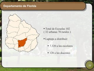 Departamento de Florida Total de Escuelas 102  ( 32 urbanas 70 rurales ) Laptops a distribuir: 7.320 a los escolares 120 a los docentes 