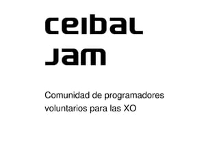 Comunidad de programadores
    voluntarios para las XO



                   
 