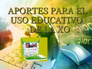 APORTES PARA EL USO EDUCATIVO    DE LA XO 