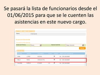 Se pasará la lista de funcionarios desde el
01/06/2015 para que se le cuenten las
asistencias en este nuevo cargo.