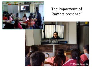 The importance of
‘camera presence’
RT Maria Eugenia
 