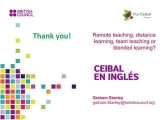 Remote teaching, distance
learning, team teaching or
blended learning?
Thank you!
Graham Stanley
graham.Stanley@britishcouncil.org
 