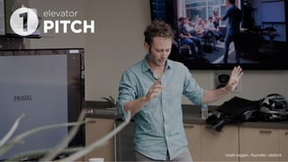 PITCH
elevator
noah kagan, founder, okdork
 