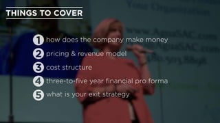 THINGS TO COVER
how does the company make money
pricing & revenue model
cost structure
three-to-ﬁve year ﬁnancial pro form...