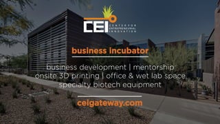 ceigateway.com
business development | mentorship
onsite 3D printing | oﬃce & wet lab space
specialty biotech equipment
bus...