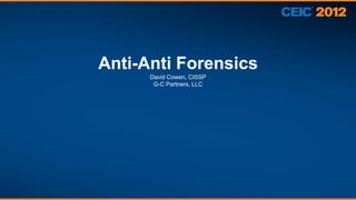 Anti-Anti Forensics
      David Cowen, CISSP
       G-C Partners, LLC
 