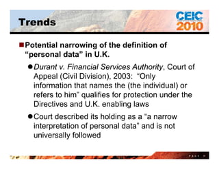 Trends

Potential narrowing of the definition of
 “personal data” in U.K.
 “         ld t ”i UK
  Durant v. Financial Se...