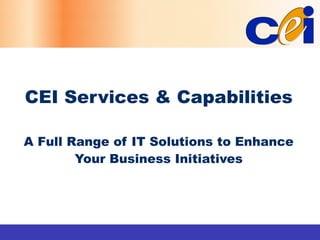 CEI Services & Capabilities

A Full Range of IT Solutions to Enhance
        Your Business Initiatives
 