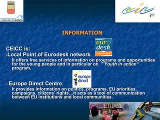 <ul><li>INFORMATION </li></ul><ul><li>CEICC is: </li></ul><ul><li>- Local Point of Eurodesk network .  </li></ul><ul><li>I...