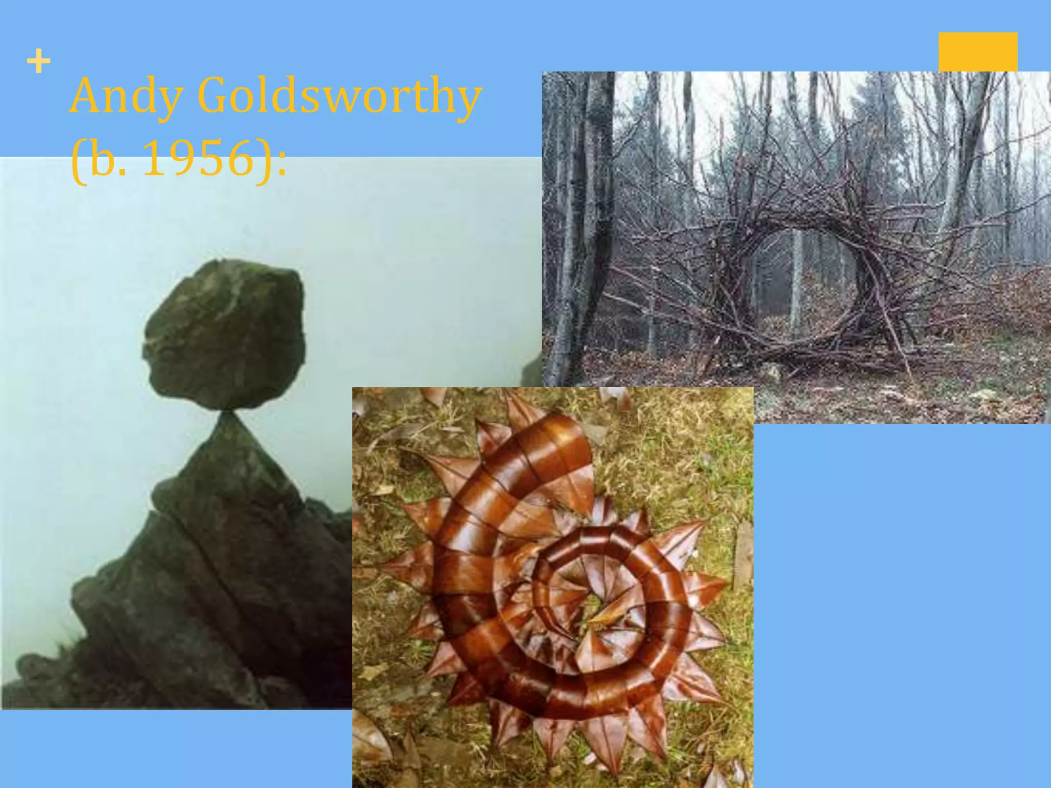 +
    Andy Goldsworthy
    (b. 1956):
 