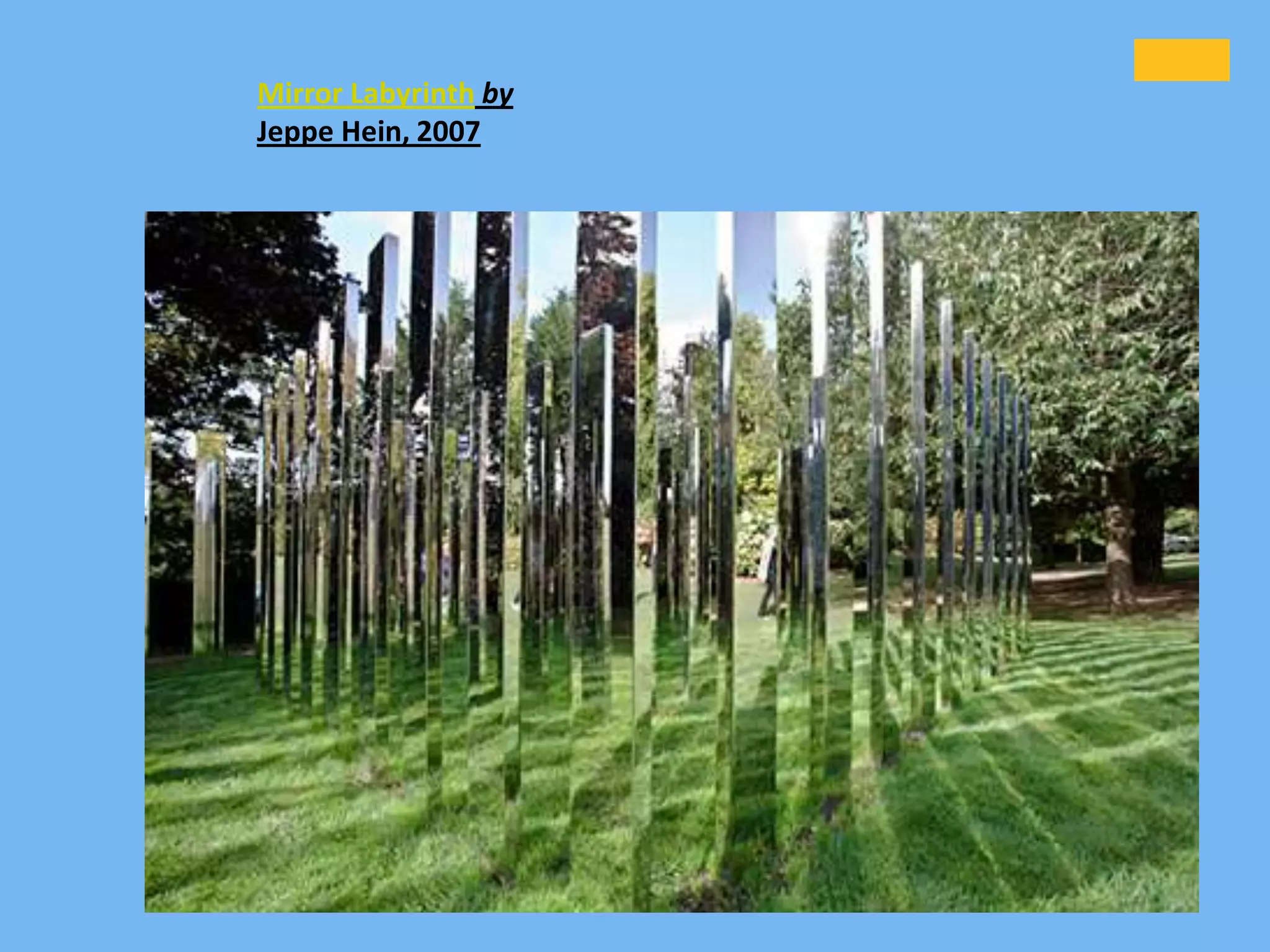 Mirror Labyrinth by
Jeppe Hein, 2007
 