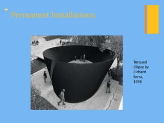 +
    Permanent Installations:




                               Torqued
                               Ellipse by
                               Richard
                               Serra,
                               1998
 