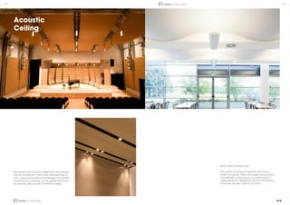 Acoustic
Ceiling
What does the expert say?
The quality of sound can greatly enhance or
inhibit any space. That’s why balanced acoustics
are essential to every space. Our wide range of
ceiling solutions is designed to be not only pleasing
to the eye, but also music to your ears.
We believe that acoustic design and visual design
should complement each other because they’re
both a source of comfort and well-being. The acoustic
performance of a space can be greatly enhanced
by using the right acoustic materials in design.
14 15
Ceiling | Acoustic Ceiling
Ceiling | Acoustic Ceiling
 