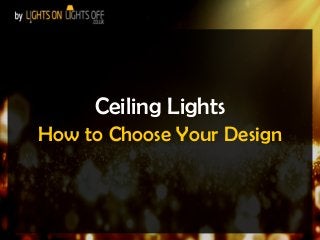 Ceiling Lights
How to Choose Your Design

 