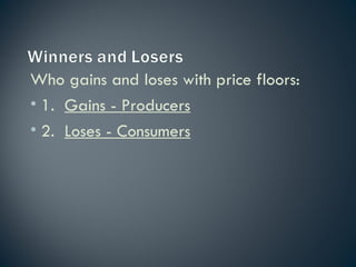 Who gains and loses with price floors: 1.  Gains - Producers 2.  Loses - Consumers 