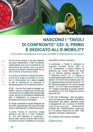 12
MARZO 2021
CEIFOCUS
NASCONO I “TAVOLI
DI CONFRONTO” CEI: IL PRIMO
È DEDICATO ALL’E-MOBILITY
Il CEI mette a disposizione una nuova modalità di collaborazione tra esperti.
Per far fronte sempre di più alle esigenze
dei propri stakeholders, il CEI ha recente-
mente istituito una nuova modalità di col-
laborazione tra esperti, che si va ad af-
fiancare ai Comitati e SottoComitati Tecnici
CEI: il Tavolo di Confronto (TdC).
In un’ottica di sistema, il Tavolo di Confron-
to CEI ha lo scopo di facilitare lo scam-
bio di informazioni tra i diversi soggetti
al fine di  identificare le esigenze di
standardizzazione di uno specifico settore.
Il TdC – che non ha compiti di sviluppo nor-
mativo – avrà un collegamento diretto con
i Comitati Tecnici prepostiallosviluppodelle
norme, gli Enti di normazione internazionali
(IEC e CENELEC), le Istituzioni e le
principali Associazioni del settore.
Al Tavolo partecipano esperti designati dai
Soci CEI, rappresentanti dei diversi Comitati
Tecnici, delle Istituzioni e delle Associazioni.
Il  primo Tavolo di Confronto creato
all’interno del CEI è il TdC “E-Mobili-
ty” che avrà l’obiettivo di coordinare i
diversi attori intorno al tema della mobili-
tà elettrica al fine di identificare le diverse
necessità in chiave normativa.
In particolare, il Tavolo è collegato ai
seguenti Comitati Tecnici CEI: CT
312  “Componenti e sistemi elettrici ed
elettronici per veicoli elettrici e/o ibridi
per la trazione elettrica stradale”; CT
2  “Macchine rotanti”;  CT 13  “Misura e
controllo dell’energia elettrica”; CT 20 “Cavi
elettrici”; CT 21/35 “Accumulatori a pile”; CT
23 “Apparecchiatura a bassa tensione”; CT
69 “Macchine elettriche dei veicoli stradali
elettrici”; CT 105 “Celle a combustibile”; CT
111 “Aspetti ambientali di prodotti elettrici
ed elettronici” e CT 316 “Regole di connes-
sione alle reti”.
Il TdC CEI “E-Mobility”, oltre ad interfac-
ciarsi con Istituzioni (Ministeri e ARERA) e
Associazioni del settore, garantirà inoltre
il collegamento con il network di AVERE
(https://www.avere.org/), l’Associazione
europea per l’elettromobilità, organizza-
ta in 16 Sezioni Nazionali con oltre 1.000
operatori industriali e istituzionali.
Per qualsiasi informazione contattare: 
DT@ceinorme.it
ATTUALITÀ
 