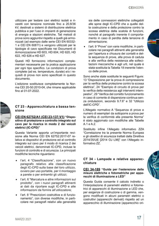 17
MARZO 2021
CEIAGORÀ
CEIAGORÀ
utilizzare per testare cavi elettrici isolati e ri-
vestiti con tensione nominale fino a 20,8/36
kV, destinati a sistemi di distribuzione elettrica
pubblica e per l’uso in impianti di generazione
di energia e stazioni elettriche. Tali metodi di
prova sono aggiuntivi rispetto a quelli già armo-
nizzati (ad esempio dalle serie CEI EN 60332-
1 e CEI EN 60811) e vengono utilizzati per le
tipologie di cavo specificate nei Documenti di
Armonizzazione HD 603, HD 604, HD 620, HD
622, HD 626 e HD 627.
Questi HD forniscono informazioni comple-
mentari necessarie per la pratica applicazione
per ogni tipo specifico. Le condizioni di prova
complete (ad es. temperature, durate) e/o i re-
quisiti di prova non sono specificati in questo
documento.
L’edizione sostituisce completamente la Nor-
ma CEI 20-50:2010-04, che rimane applicabile
fino al 01-07-2022.
CT 23 - Apparecchiatura a bassa ten-
sione
CEI EN 62752/A1 (CEI 23-137;V1) “Dispo-
sitivo di protezione e controllo integrato sul
cavo per la ricarica in modo 2 dei veicoli
elettrici (IC-CPD)”
Questa Variante apporta un’importante revi-
sione alla Norma CEI EN 62752:2017-07 re-
lativa ai dispositivi di protezione ed al controllo
integrato sul cavo per il modo di ricarica 2 dei
veicoli elettrici, denominati IC-CPD, incluse le
funzioni di controllo e di sicurezza. Le principali
modifiche tecniche riguardano:
•	 l’art. 4 “Classificazione”, con un nuovo
paragrafo relativo alla classificazione
degli IC-CPD sulla base del loro utilizzo,
ovvero per uso portatile, per il montaggio
a parete o per entrambi gli utilizzi;
•	 l’art. 6 “Marcatura e altre informazioni sul
prodotto”, con i nuovi paragrafi attinenti
ai dati da riportare sugli IC-CPD e alle
informazioni da fornire all’utilizzatore;
•	 l’art. 8 “Prescrizioni costruttive e di funzio-
namento”, con diverse modifiche, in parti-
colare nei paragrafi relativi alla generalità
sia delle connessioni elettriche collegabili
alle spine degli IC-CPD che a quelle del-
la costruzione e della protezione contro la
scossa elettrica della scatola di funzioni,
nonché al paragrafo inerente il comporta-
mento in caso di perdita della tensione di
alimentazione;
•	 l’art. 9 “Prove” con varie modifiche, in parti-
colare nei paragrafi attinenti alle generalità
per l’apertura e chiusura dei contatti e del-
la sequenza di prove, alla prova di caduta
e alla verifica della resistenza alle solleci-
tazioni meccaniche e agli urti, nel quale è
stata sostituita la Tabella 18 inerente l’elen-
co delle prove.
Sono anche state sostituite le seguenti Figure:
13 “Disposizione per la prova di compressione
per la verifica della protezione contro la scossa
elettrica”, 24 “Esempio di circuito di prova per
la verifica della resistenza agli interventi intem-
pestivi”, 29 “Verifica del corretto funzionamento
in caso di corrente di dispersione continua sen-
za ondulazioni, secondo 9.7.6” e 32 “Utilizzo
dell’IC-CPD”.
L’Allegato normativo A “Sequenza di prove e
numero di esemplari da sottoporre a prova per
la verifica di conformità alla presente Norma”
è stato aggiornato con modifiche alle Tabelle
A.1 e A.2.
Sostituito infine l’Allegato informativo ZZA
“Correlazione tra la presente Norma Europea
e gli obiettivi di sicurezza trattati dalla Direttiva
2014/35/UE [2014 OJ L96]” con l’Allegato in-
formativo ZZ.
CT 34 - Lampade e relative apparec-
chiature
CEI 34-189 “Guida per l’estensione delle
misure elettriche e fotometriche per appa-
recchi di illuminazione a LED”
Questa Guida consente il calcolo indiretto o
l’interpolazione di parametri elettrici e fotome-
trici di apparecchi di illuminazione a LED che,
per esigenze di costruzione o di gamma, ven-
gono modificati in alcuni parametri elettrici o
costruttivi (apparecchi derivati) rispetto ad un
apparecchio di illuminazione (apparecchio ori-
 