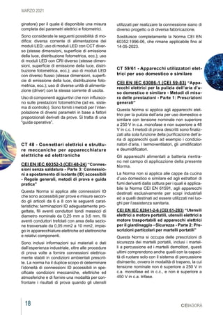 18
MARZO 2021
CEIAGORÀ
ginatore) per il quale è disponibile una misura
completa dei parametri elettrici e fotometrici.
Sono considerate le seguenti possibilità di mo-
difica: diversa corrente di alimentazione dei
moduli LED; uso di moduli LED con CCT diver-
so (stesse dimensioni, superficie di emissione
della luce, distribuzione fotometrica, ecc.); uso
di moduli LED con CRI diverso (stesse dimen-
sioni, superficie di emissione della luce, distri-
buzione fotometrica, ecc.); uso di moduli LED
con diverso flusso (stesse dimensioni, superfi-
cie di emissione della luce, distribuzione foto-
metrica, ecc.); uso di diverse unità di alimenta-
zione (driver) con la stessa corrente di uscita.
Uso di componenti aggiuntivi che non influisco-
no sulle prestazioni fotometriche (ad es. siste-
ma di controllo). Sono forniti i metodi per l’inter-
polazione di diversi parametri in base a fattori
proporzionali derivati da prove. Si tratta di una
“guida operativa”.
CT 48 - Connettori elettrici e struttu-
re meccaniche per apparecchiature
elettriche ed elettroniche
CEI EN IEC 60352-3 (CEI 48-24) “Connes-
sioni senza saldatura - Parte 3: Connessio-
ni a spostamento di isolante (ID) accessibili
- Regole generali, metodi di prova e guida
pratica”
Questa Norma si applica alle connessioni ID
che sono accessibili per prove e misure secon-
do gli articoli da 6 a 8 con le seguenti carat-
teristiche: terminazioni ID adeguatamente pro-
gettate, fili aventi conduttori tondi massicci di
diametro nominale da 0,25 mm a 3,6 mm, fili
aventi conduttori trefolati con area della sezio-
ne trasversale da 0,05 mm2 a 10 mm2, impie-
go in apparecchiature elettriche ed elettroniche
e relativi componenti.
Sono inclusi informazioni sui materiali e dati
dall’esperienza industriale, oltre alle procedure
di prova volte a fornire connessioni elettrica-
mente stabili in condizioni ambientali prescrit-
te. La norma ha il duplice scopo di determinare
l’idoneità di connessioni ID accessibili in spe-
cificate condizioni meccaniche, elettriche ed
atmosferiche e di fornire una modalità per con-
frontare i risultati di prova quando gli utensili
utilizzati per realizzare la connessione siano di
diverso progetto o di diversa fabbricazione.
Sostituisce completamente la Norma CEI EN
60352:1996-06, che rimane applicabile fino al
14-05-2023.
CT 59/61 - Apparecchi utilizzatori elet-
trici per uso domestico e similare
CEI EN IEC 63086-1 (CEI 59-83) “Appa-
recchi elettrici per la pulizia dell’aria d’u-
so domestico e similare - Metodi di misu-
ra delle prestazioni - Parte 1: Prescrizioni
generali”
Questa Norma si applica agli apparecchi elet-
trici per la pulizia dell’aria per uso domestico e
similare con tensione nominale non superiore
a 250 V in c.a. monofase e non superiore a 48
V in c.c. I metodi di prova descritti sono finaliz-
zati alla sola funzione della purificazione dell’a-
ria di apparecchi quali ad esempio i condizio-
natori d’aria, i termoventilatori, gli umidificatori
e deumidificatori.
Gli apparecchi alimentati a batteria rientra-
no nel campo di applicazione della presente
Norma.
La Norma non si applica alle cappe da cucina
d’uso domestico e similare ed agli estrattori di
fumi derivanti dalla cottura per i quali è applica-
bile la Norma CEI EN 61591, agli apparecchi
destinati esclusivamente per scopi industriali
ed a quelli destinati ad essere utilizzati nei luo-
ghi per l’assistenza sanitaria.
CEI EN IEC 62841-2-6 (CEI 61-283) “Utensili
elettrici a motore portatili, utensili elettrici a
motore trasportabili ed apparecchi elettrici
per il giardinaggio - Sicurezza - Parte 2: Pre-
scrizioni particolari per martelli portatili”
Questa Norma si occupa delle prescrizioni di
sicurezza dei martelli portatili, inclusi i martel-
li a percussione ed i martelli demolitori, questi
ultimi comprendono anche quelli con la capaci-
tà di ruotare solo con il sistema di percussione
disinserito, ovvero in modalità di trapano, la cui
tensione nominale non è superiore a 250 V in
c.a. monofase ed in c.c., e non è superiore a
450 V in c.a. trifase.
 