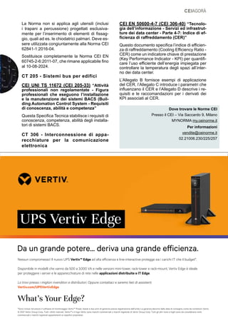CEIAGORÀ
CEIAGORÀ
La Norma non si applica agli utensili (inclusi
i trapani a percussione) progettati esclusiva-
mente per l’inserimento di elementi di fissag-
gio, quali ad es. le chiodatrici palmari. Deve es-
sere utilizzata congiuntamente alla Norma CEI
62841-1:2016-04.
Sostituisce completamente la Norma CEI EN
60745-2-6:2011-07, che rimane applicabile fino
al 10-08-2024.
CT 205 - Sistemi bus per edifici
CEI UNI TS 11672 (CEI 205-33) “Attività
professionali non regolamentate - Figura
professionali che eseguono l’installazione
e la manutenzione dei sistemi BACS (Buil-
ding Automation Control System - Requisiti
di conoscenza, abilità e competenza”
Questa Specifica Tecnica stabilisce i requisiti di
conoscenza, competenza, abilità degli installa-
tori di sistemi BACS.
CT 306 - Interconnessione di appa-
recchiature per la comunicazione
elettronica
CEI EN 50600-4-7 (CEI 306-40) “Tecnolo-
gia dell’informazione - Servizi ed infrastrut-
ture dei data center - Parte 4-7: Indice di ef-
ficienza di raffreddamento (CER)”
Questo documento specifica l’indice di efficien-
za di raffreddamento (Cooling Efficiency Ratio -
CER) come un indicatore chiave di prestazione
(Key Performance Indicator - KPI) per quantifi-
care l’uso efficiente dell’energia impiegata per
controllare la temperatura degli spazi all’inter-
no dei data center.
L’Allegato B fornisce esempi di applicazione
del CER, l’Allegato C introduce i parametri che
influenzano il CER e l’Allegato D descrive i re-
quisiti e le raccomandazioni per i derivati dei
KPI associati al CER.
Dove trovare le Norme CEI
Presso il CEI – Via Saccardo 9, Milano
MYNORMA my.ceinorme.it
	 Per informazioni
vendite@ceinorme.it
02.21006.230/225/257
*Sono inclusi nel prezzo il software di monitoraggio Vertiv™ Power Assist e due anni di garanzia previa registrazione dell'unità. La garanzia decorre dalla data di consegna, come da condizioni Vertiv.
© 2021 Vertiv Group Corp. Tutti i diritti riservati. Vertiv™ e il logo Vertiv sono marchi commerciali o marchi registrati di Vertiv Group Corp. Tutti gli altri nomi e loghi sono da considerarsi nomi
commerciali o marchi registrati appartenenti ai rispettivi proprietari.
Nessun compromesso! Il nuovo UPS Vertiv™ Edge ad alta efficienza e line-interactive protegge sia i carichi IT che il budget*.
Disponibile in modelli che vanno da 500 a 3.000 VA e nelle versioni mini-tower, rack-tower e rack-mount, Vertiv Edge è ideale
per proteggere i server e le apparecchiature di rete nelle applicazioni distribuite e IT Edge.
Lo trovi presso i migliori rivenditori e distributori. Oppure contattaci e saremo lieti di assisterti:
Vertiv.com/UPSVertivEdge
What’s Your Edge?
Da un grande potere... deriva una grande efficienza.
UPS Vertiv Edge
 
