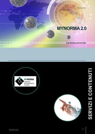 21
MARZO 2021
CEIAGORÀ
Uno degli aspetti più innovativi ed appariscen-
ti della nuova versione di MyNorma è, senza
dubbio, la nuova area personale (chiamata
anche dashboard dagli addetti ai lavori) in cui
si viene portati subito dopo l’autenticazione:
abbandonata la generica Home Page del por-
tale con le informazioni divulgative e promozio-
nali, si viene immersi in un’esperienza nuova,
progettata per offrire all’utente le informazio-
ni e l’accesso diretto ai servizi che più sono
rilevanti per lui.
La Home personale
Innanzitutto, troviamo in alto, come primo ele-
mento, due grandi bottoni che permettono di
accedere rapidamente agli abbonamenti atti-
vi o al Catalogo Generale per effettuare ac-
quisti: non più quindi, le vecchie sezioni “MY” e
“ALL”, ma due contesti separati che – sebbene
coerenti dal punto di vista delle funzionalità e
della presentazione – gestiscono funzionalità
diverse in maniera molto più intuitiva e priva
di ambiguità.
MYNORMA2.0
SERVIZI
E
CONTENUTI
 