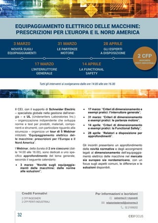 32
MARZO 2021
CEIFOCUS
Il CEI, con il supporto di Schneider Electric
– specialista globale nella gestione dell’ener-
gia – e UL (Underwriters Laboratories Inc.)
– organizzazione indipendente che sviluppa
norme e test per prodotti, materiali, compo-
nenti e strumenti, con particolare riguardo alla
sicurezza – organizza un tour di 5 Webinar
intitolato “Equipaggiamento elettrico del-
le macchine: prescrizioni per l’Europa e il
Nord America”.
I Webinar, della durata di 2 ore ciascuno (dal-
le 14.00 alle 16.00), sono dedicati a uno spe-
cifico approfondimento del tema generale,
secondo il seguente calendario:
•	 3 marzo: “Novità sugli equipaggia-
menti delle macchine: dalle norme
alle soluzioni”;
•	 17 marzo: “Criteri di dimensionamento e
esempi pratici: l’interruttore generale”;
•	 31 marzo: “Criteri di dimensionamento
e esempi pratici: le partenze motore”;
•	 14 aprile: “Criteri di dimensionamento
e esempi pratici: la Functional Safety”;
•	 28 aprile: “Relatori a disposizione per
approfondimenti”.
Gli incontri presentano un approfondimento
delle novità normative e degli accorgimenti
legati al dimensionamento dell’equipaggia-
mento elettrico delle macchine nel mercato
sia europeo sia nordamericano, con un
focus sugli aspetti comuni, le differenze e le
soluzioni disponibili.
Per informazioni e iscrizioni
ceinorme.it > myeventi
relazioniesterne5@ceinorme.it
02.21006202
Crediti Formativi
2 CFP INGEGNERI
2 CFP PERITI INDUSTRIALI
 