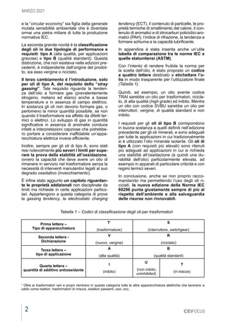 2
MARZO 2021
CEIFOCUS
e la “circular economy” sia figlia della generale
mutata sensibilità ambientale che è diventata
ormai una pietra miliare di tutta la produzione
normativa IEC.
La seconda grande novità è la classificazione
degli oli in due tipologie di performance e
requisiti: tipo A (alta qualità, per applicazioni
gravose) e tipo B (qualità standard). Questa
distinzione, che non esisteva nelle edizioni pre-
cedenti, è indipendente dall’origine del prodot-
to, sia esso vergine o riciclato.
Il terzo cambiamento è l’introduzione, solo
per oli di tipo A, del requisito dello “stray
gassing”. Tale requisito riguarda la tenden-
za dell’olio a formare gas (prevalentemente
idrogeno, metano ed etano) anche a basse
temperature e in assenza di campo elettrico.
In sostanza gli oli non devono formare gas, o
perlomeno la minor quantità possibile, se non
quando il trasformatore sia affetto da difetti ter-
mici o elettrici. Lo sviluppo di gas in quantità
significative in assenza di anomalie conduce
infatti a interpretazioni capziose che potrebbe-
ro portare a considerare inaffidabile un’appa-
recchiatura elettrica invece efficiente.
Inoltre, sempre per gli oli di tipo A, sono stati
resi notevolmente più severi i limiti per supe-
rare la prova della stabilità all’ossidazione,
ovvero la capacità che deve avere un olio di
rimanere in servizio nel trasformatore senza la
necessità di interventi manutentivi legati al suo
degrado ossidativo (invecchiamento).
È infine stato aggiunto un capitolo riguardan-
te le proprietà addizionali non disciplinate da
limiti ma richieste in certe applicazioni partico-
lari. Appartengono a questa categoria di prove
la gassing tendency, la electrostatic charging
tendency (ECT), il contenuto di particelle, le pro-
prietà termiche di smaltimento del calore, il con-
tenuto di aromatici e di idrocarburi policiclici-aro-
matici (PAH), l’indice di rifrazione, la tendenza a
formare schiuma e la capacità lubrificante.
In appendice è stata inserita anche un’utile
tabella di comparazione tra le norme IEC e
quelle statunitensi (ASTM).
Con l’intento di rendere fruibile la norma per
la scelta dell’olio, è stato proposto un codice
a quattro lettere destinato a etichettare l’o-
lio in modo trasparente per l’utilizzatore finale
(Tabella 1).
Quindi, ad esempio, un olio avente codice
TRAI sarebbe un olio per trasformatori, ricicla-
to, di alta qualità (high grade) ed inibito. Mentre
un olio con codice SVBU sarebbe un olio per
interruttori, vergine, di qualità standard e non
inibito.
I requisiti per gli oli di tipo B corrispondono
in buona sostanza a quelli definiti nell’edizione
precedente per gli oli minerali, e sono adeguati
per tutte le applicazioni in cui tradizionalmente
si è utilizzato l’olio minerale isolante. Gli oli di
tipo A (con requisiti più elevati) sono ritenuti
più adeguati ad applicazioni in cui si richieda
una stabilità all’ossidazione (e quindi una du-
rabilità dell’olio) particolarmente elevata, ad
esempio in apparati di particolare criticità e con
regimi termici severi.
In conclusione, anche se non proprio racco-
mandando ma permettendo l’uso degli oli ri-
ciclati, la nuova edizione della Norma IEC
60296 punta giustamente sempre di più al
rispetto dell’ambiente e alla salvaguardia
delle risorse non rinnovabili.
Tabella 1 – Codici di classificazione degli oli per trasformatori
Prima lettera –
Tipo di apparecchiatura
T1
(trasformatore)
S
(interruttore, switchgear)
Seconda lettera -
Dichiarazione
V
(nuovo, vergine)
R
(riciclato)
Terza lettera –
tipo di applicazione
A
(alta qualità)
B
(qualità standard)
Quarta lettera –
quantità di additivo antiossidante
I
(inibito)
U
(non inibito,
uninhibited)
T
(in tracce)
1
Oltre ai trasformatori veri e propri rientrano in questa categoria tutte le altre apparecchiature elettriche che lavorano a
caldo come reattori, trasformatori di misura, isolatori passanti, cavi, ecc.
 