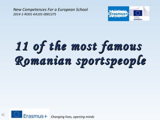 Changing lives, opening minds
New Competences For a European School
2014-1-RO01-KA101-0001375
11 of the most famous11 of the most famous
Romanian sportspeopleRomanian sportspeople
 