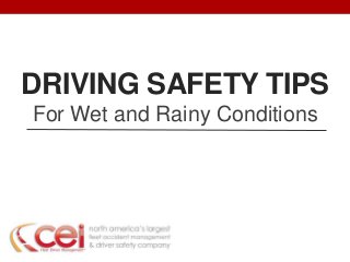 DRIVING SAFETY TIPS
For Wet and Rainy Conditions
 