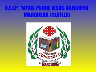 C.E.I.P. “NTRO. PADRE JESÚS NAZARENO”
MARCHENA (SEVILLA)
 