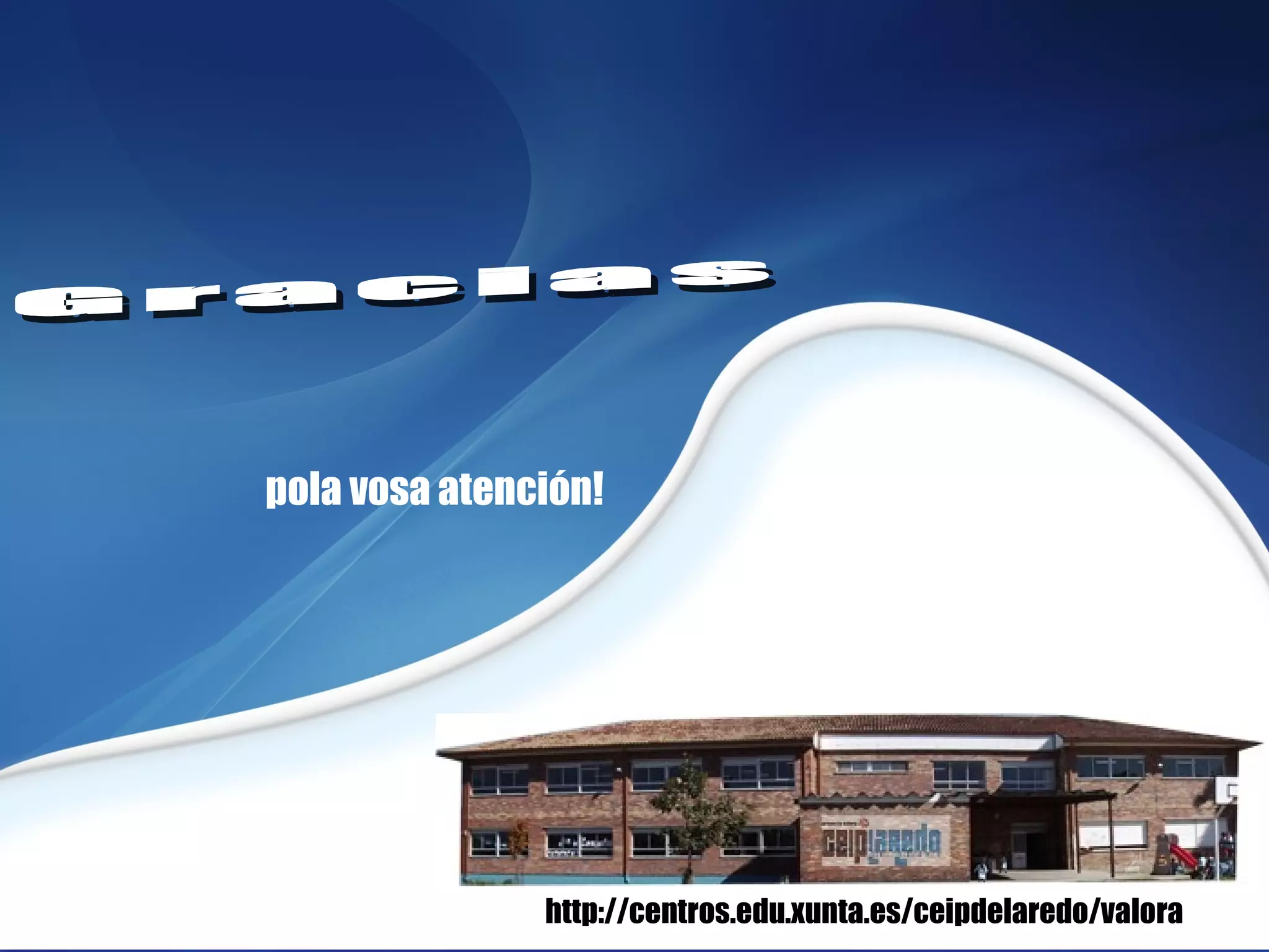 Gracias pola vosa atención! http://centros.edu.xunta.es/ceipdelaredo/valora 