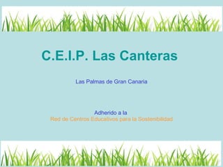 C.E.I.P. Las Canteras   Las Palmas de Gran Canaria Adherido a la  Red de Centros Educativos para la Sostenibilidad 