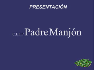 PRESENTACIÓN




C.E.I.P   Padre Manjón
 