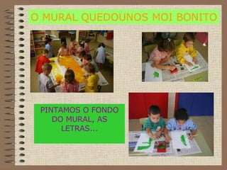 PINTAMOS O FONDO DO MURAL, AS LETRAS... O MURAL QUEDOUNOS MOI BONITO 