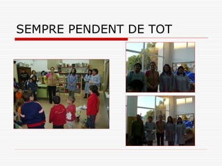 SEMPRE PENDENT DE TOT 